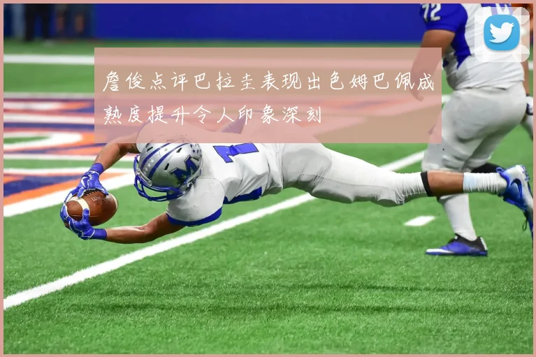 詹俊点评巴拉圭表现出色姆巴佩成熟度提升令人印象深刻